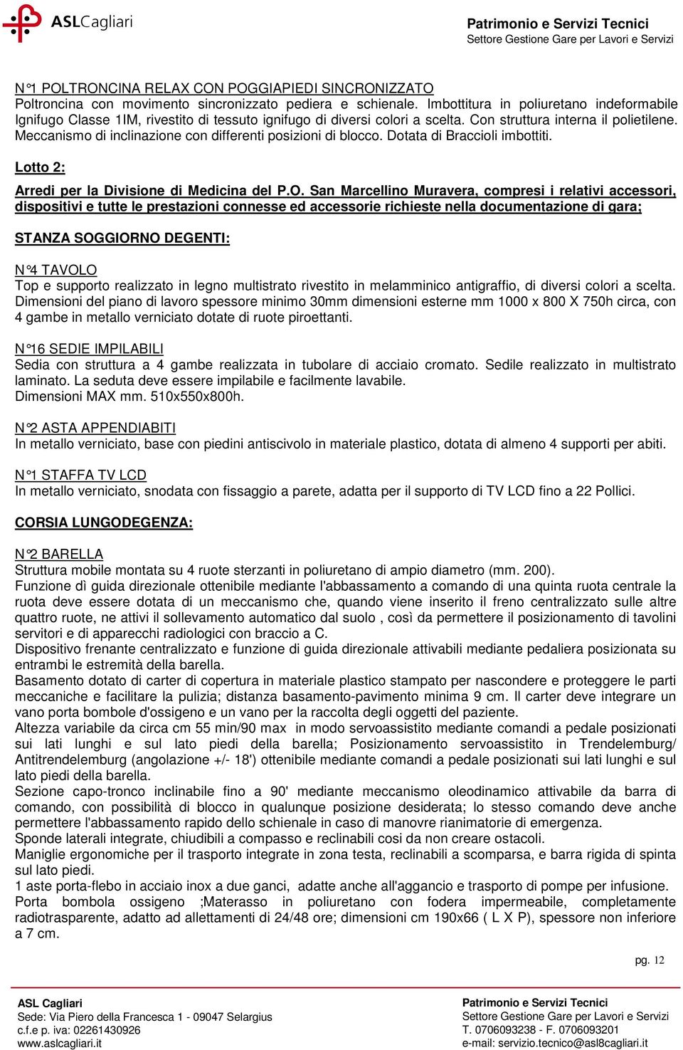 Meccanismo di inclinazione con differenti posizioni di blocco. Dotata di Braccioli imbottiti. Lotto 2: Arredi per la Divisione di Medicina del P.O.