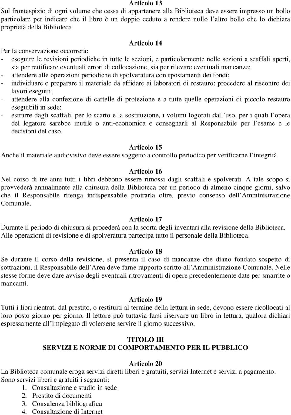 Articolo 14 Per la conservazione occorrerà: - eseguire le revisioni periodiche in tutte le sezioni, e particolarmente nelle sezioni a scaffali aperti, sia per rettificare eventuali errori di