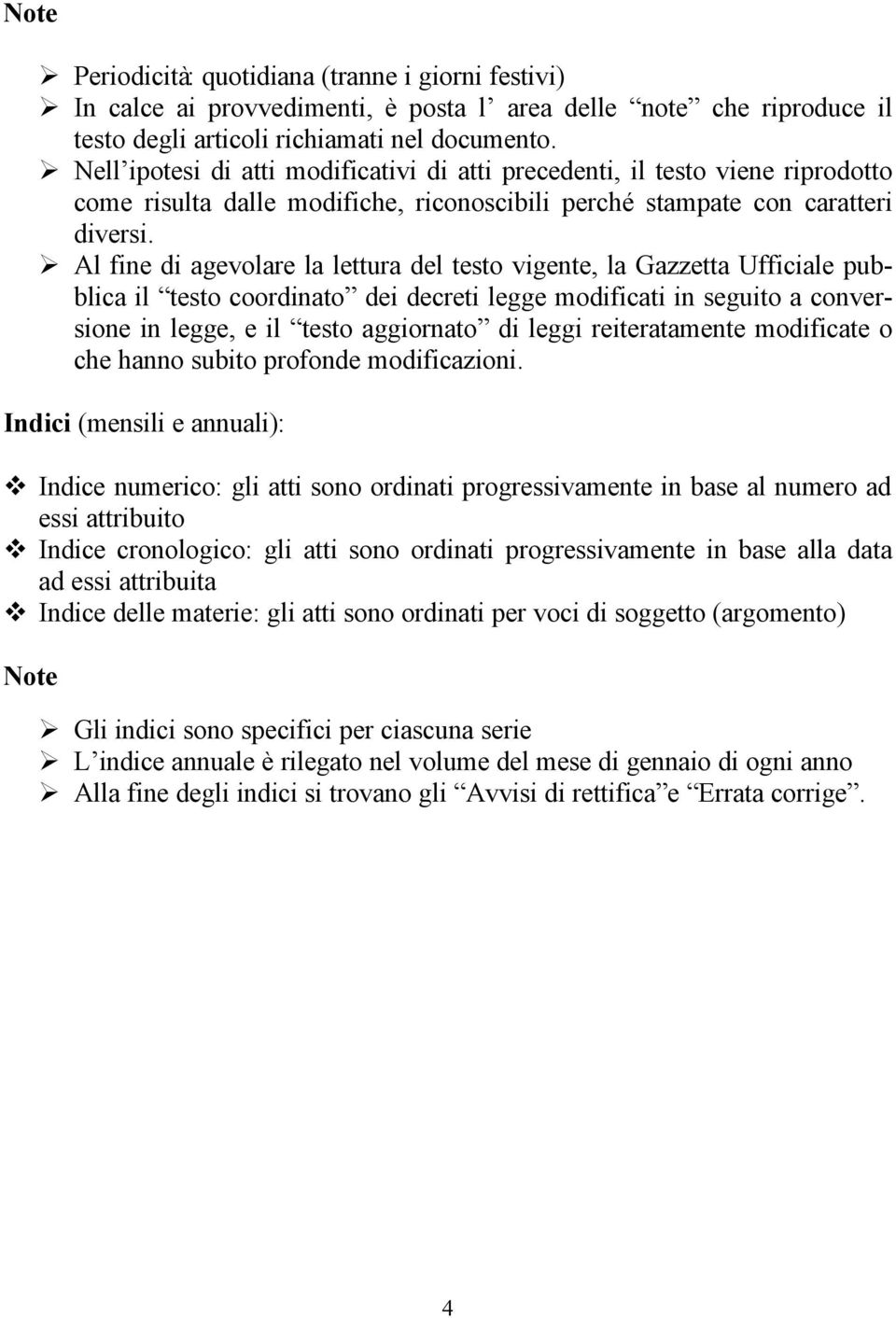 Al fine di agevolare la lettura del testo vigente, la Gazzetta Ufficiale pubblica il testo coordinato dei decreti legge modificati in seguito a conversione in legge, e il testo aggiornato di leggi