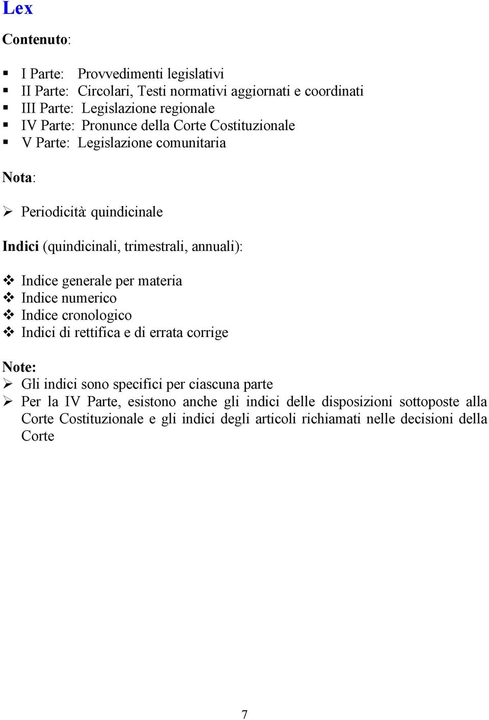 generale per materia Indice numerico Indice cronologico Indici di rettifica e di errata corrige Note: Gli indici sono specifici per ciascuna parte Per la