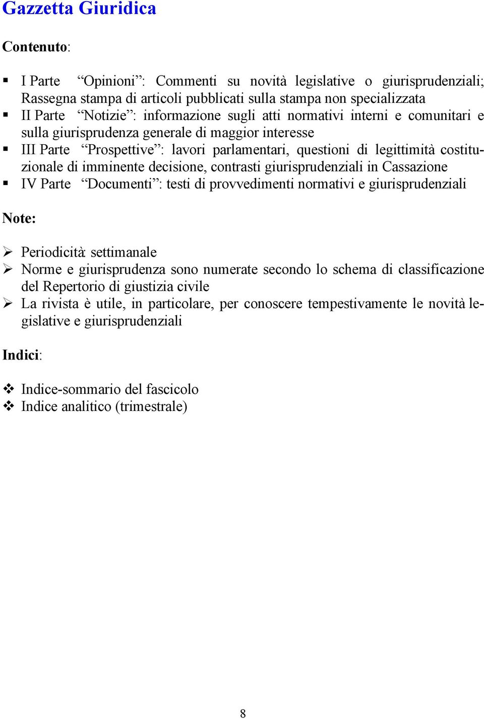 imminente decisione, contrasti giurisprudenziali in Cassazione IV Parte Documenti : testi di provvedimenti normativi e giurisprudenziali Note: Periodicità: settimanale Norme e giurisprudenza sono