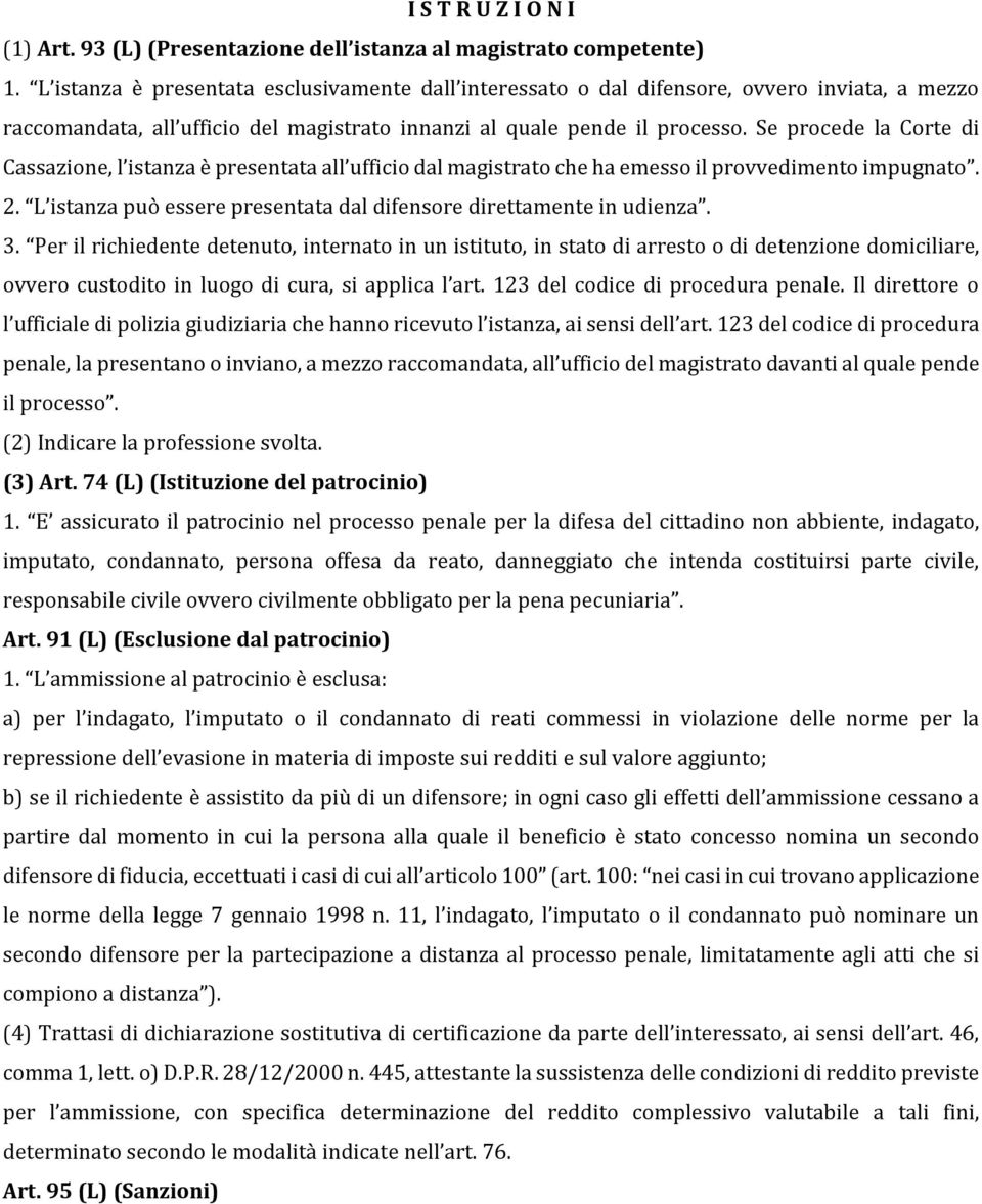 Se procede la Corte di Cassazione, l istanza è presentata all ufficio dal magistrato che ha emesso il provvedimento impugnato. 2. L istanza può essere presentata dal difensore direttamente in udienza.