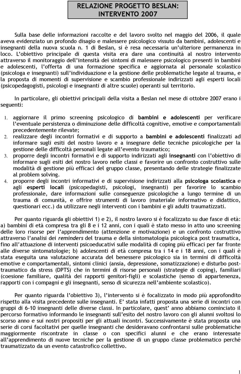 L obiettivo principale di questa visita era dare una continuità al nostro intervento attraverso il monitoraggio dell intensità dei sintomi di malessere psicologico presenti in bambini e adolescenti,