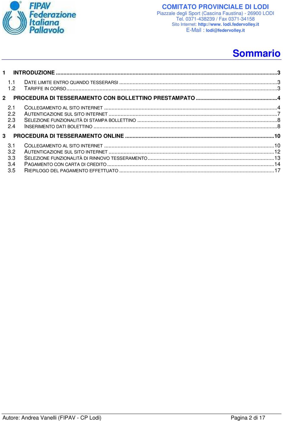 ..8 3 PROCEDURA DI TESSERAMENTO ONLINE...10 3.1 COLLEGAMENTO AL SITO INTERNET...10 3.2 AUTENTICAZIONE SUL SITO INTERNET...12 3.