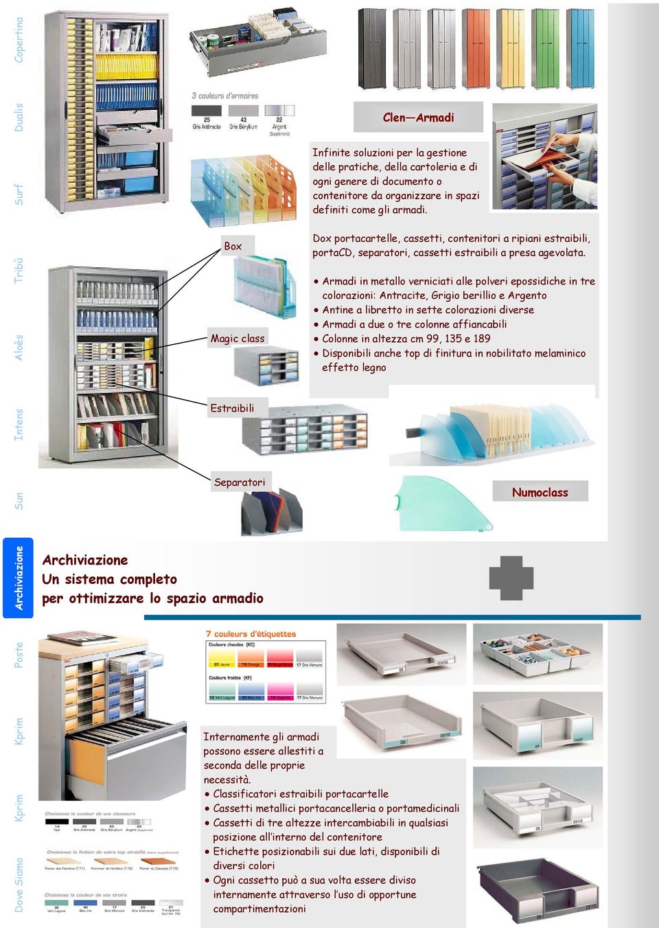 Armadi in metallo verniciati alle polveri epossidiche in tre colorazioni: Antracite, Grigio berillio e Argento Antine a libretto in sette colorazioni diverse Armadi a due o tre colonne affiancabili