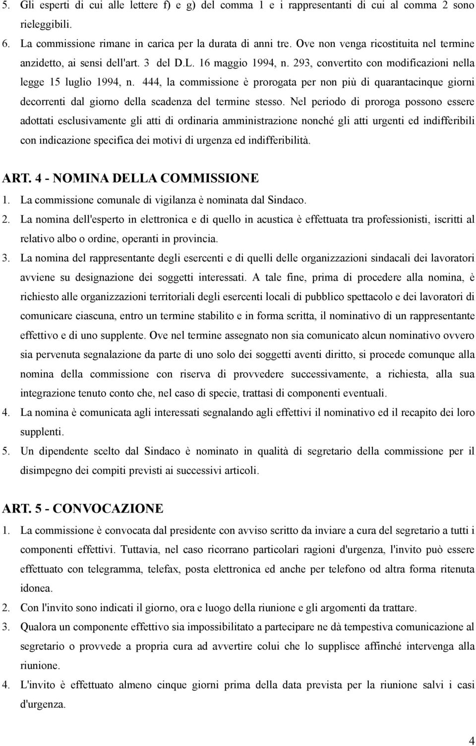 444, la commissione è prorogata per non più di quarantacinque giorni decorrenti dal giorno della scadenza del termine stesso.