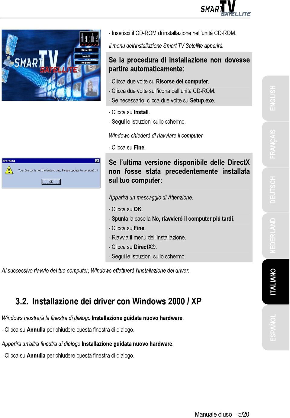 - Se necessario, clicca due volte su Setup.exe. - Clicca su Install. - Segui le istruzioni sullo schermo. Windows chiederà di riavviare il computer. - Clicca su Fine.