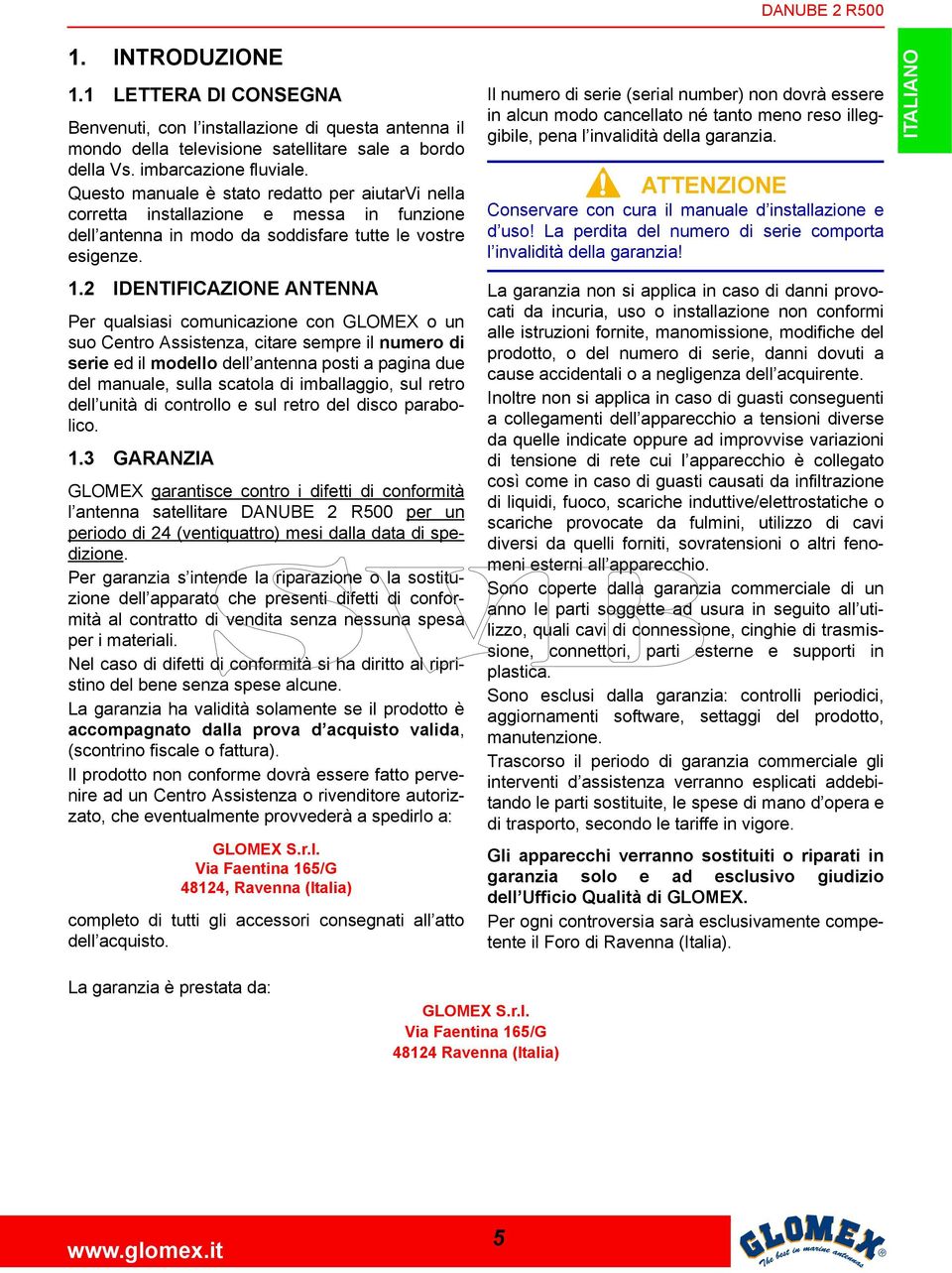 2 IDENTIFICAZIONE ANTENNA Per qualsiasi comunicazione con GLOMEX o un suo Centro Assistenza, citare sempre il numero di serie ed il modello dell antenna posti a pagina due del manuale, sulla scatola