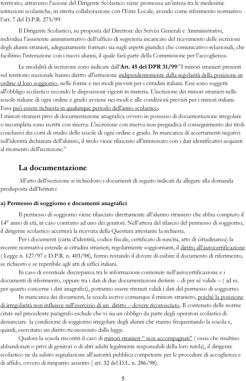 Il Dirigente Scolastico, su proposta del Direttore dei Servizi Generali e Amministrativi, individua l assistente amministrativo dell ufficio di segreteria incaricato del ricevimento delle iscrizioni