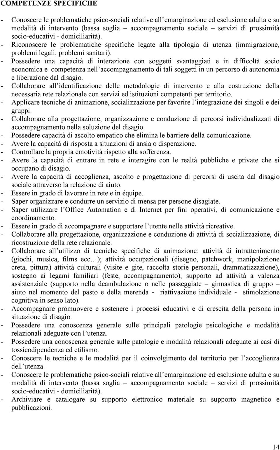 - Possedere una capacità di interazione con soggetti svantaggiati e in difficoltà socio economica e competenza nell accompagnamento di tali soggetti in un percorso di autonomia e liberazione dal