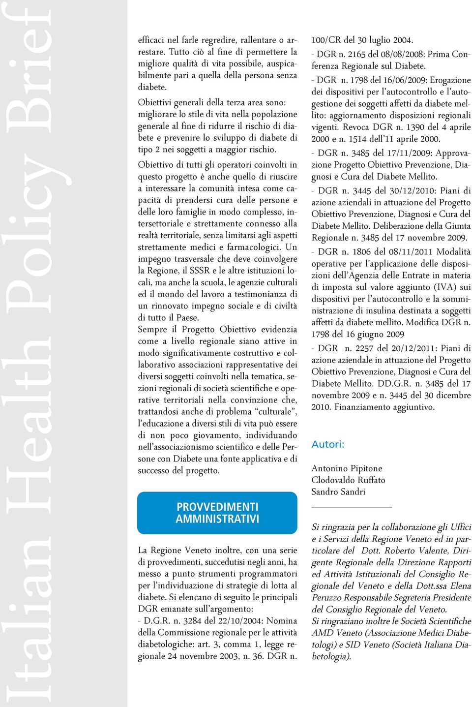 Obiettivi generali della terza area sono: migliorare lo stile di vita nella popolazione generale al fine di ridurre il rischio di diabete e prevenire lo sviluppo di diabete di tipo 2 nei soggetti a