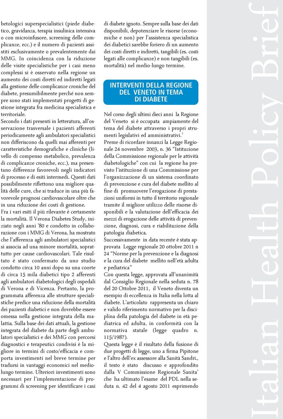 In coincidenza con la riduzione delle visite specialistiche per i casi meno complessi si è osservato nella regione un aumento dei costi diretti ed indiretti legati alla gestione delle complicanze