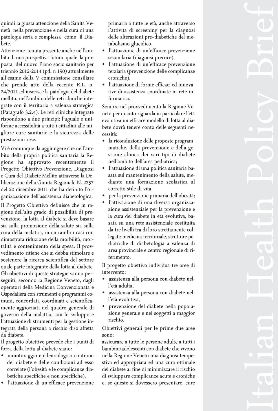 consiliare che prende atto della recente R.L. n. 24/2011 ed inserisce la patologia del diabete mellito, nell ambito delle reti cliniche integrate con il territorio a valenza strategica (Paragrafo 3.2.4).