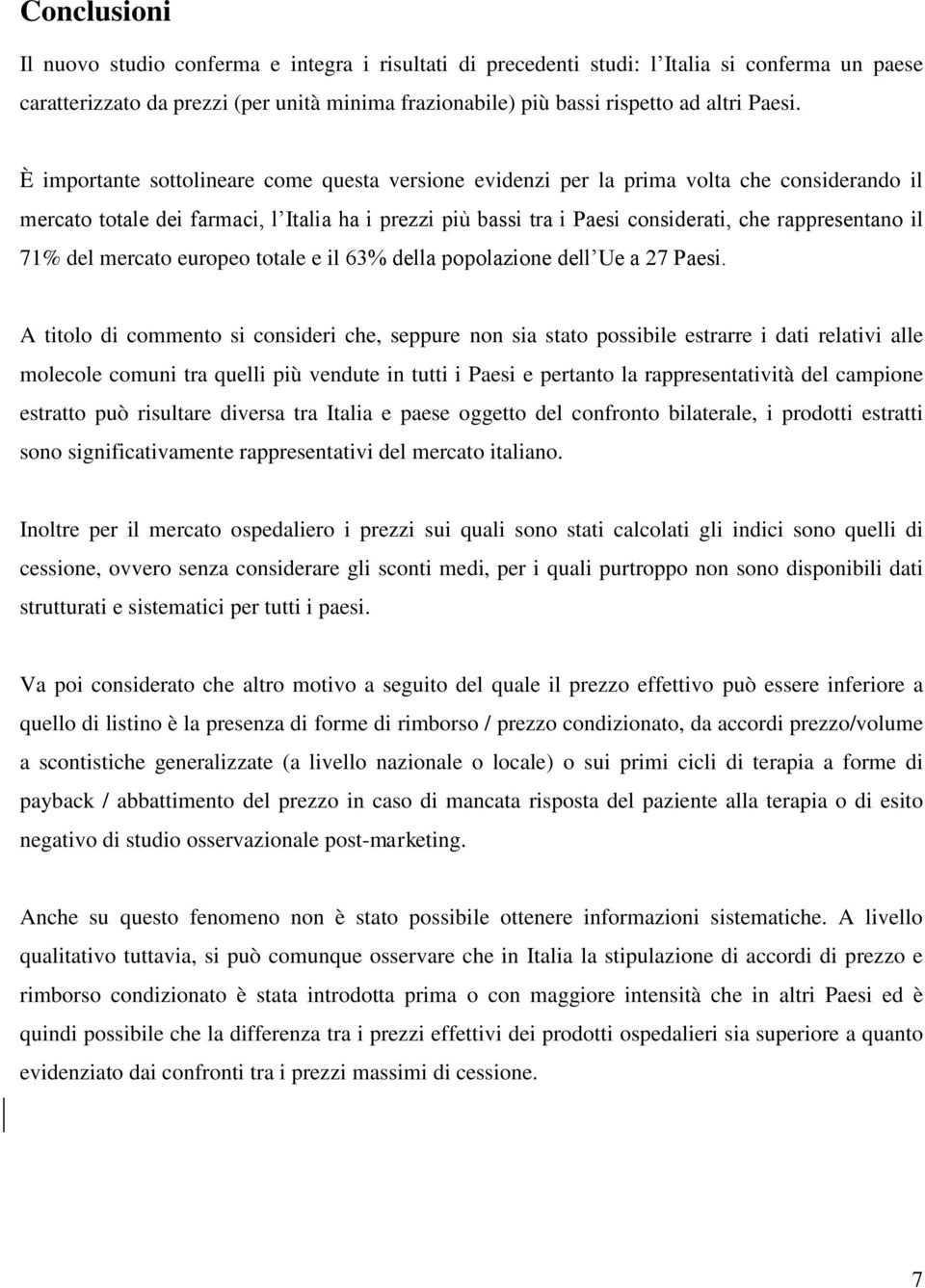 È importante sottolineare come questa versione evidenzi per la prima volta che considerando il mercato totale dei farmaci, l Italia ha i prezzi più bassi tra i Paesi considerati, che rappresentano il