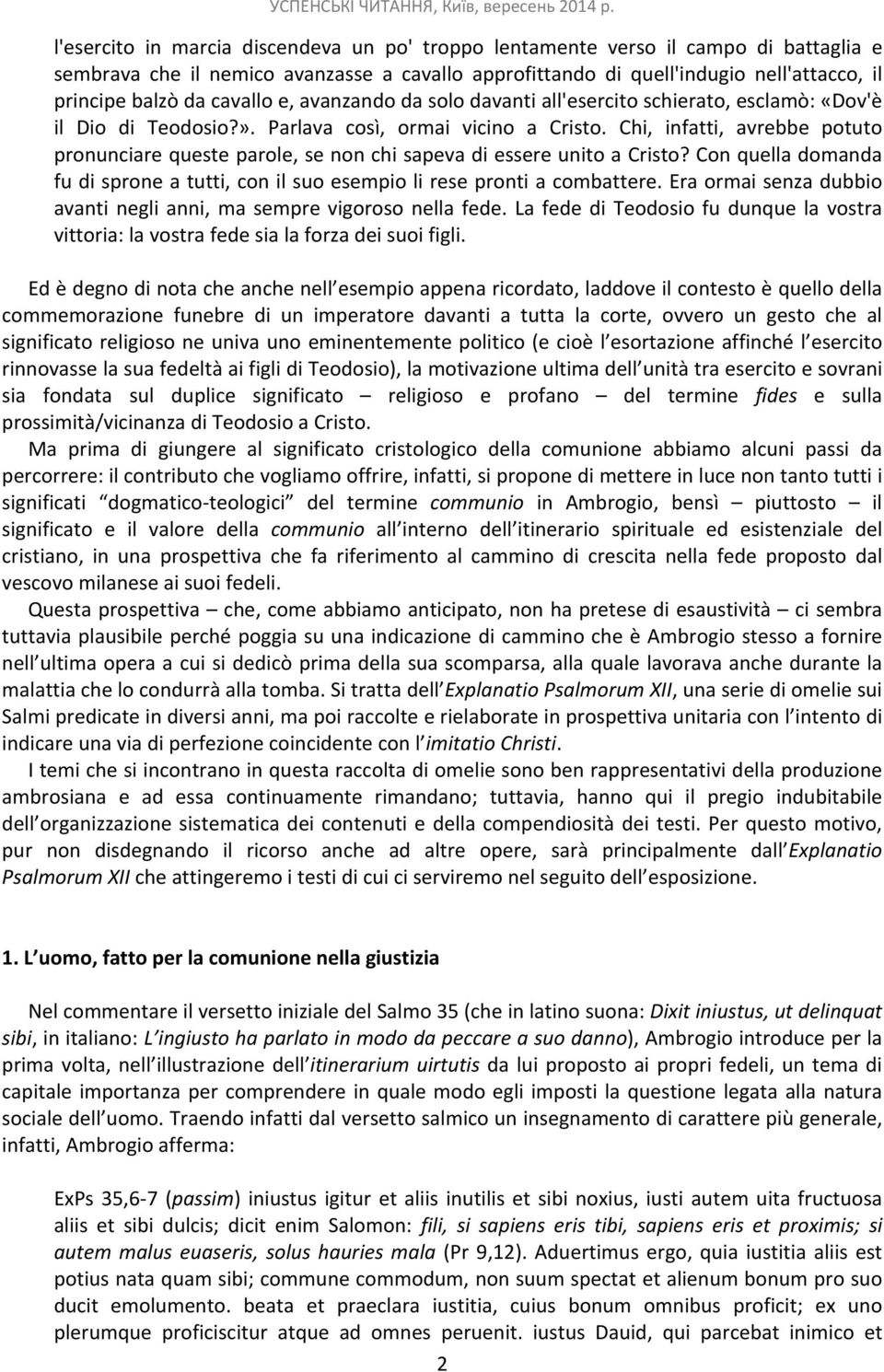 Chi, infatti, avrebbe potuto pronunciare queste parole, se non chi sapeva di essere unito a Cristo? Con quella domanda fu di sprone a tutti, con il suo esempio li rese pronti a combattere.