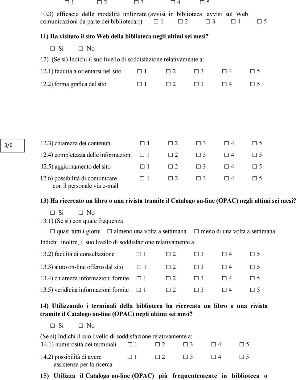 6) possibilità di comunicare con il personale via e-mail 13) Ha ricercato un libro o una rivista tramite il Catalogo on-line (OPAC) negli ultimi sei mesi? Sì No 13.