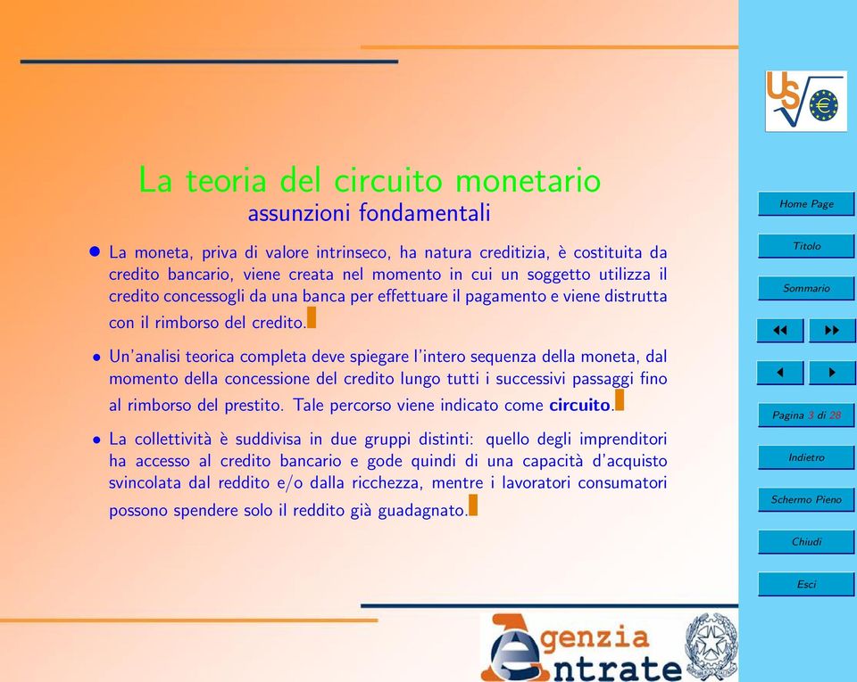 Un analisi teorica completa deve spiegare l intero sequenza della moneta, dal momento della concessione del credito lungo tutti i successivi passaggi fino al rimborso del prestito.