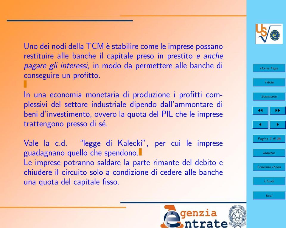 In una economia monetaria di produzione i profitti complessivi del settore industriale dipendo dall ammontare di beni d investimento, ovvero la quota del PIL che