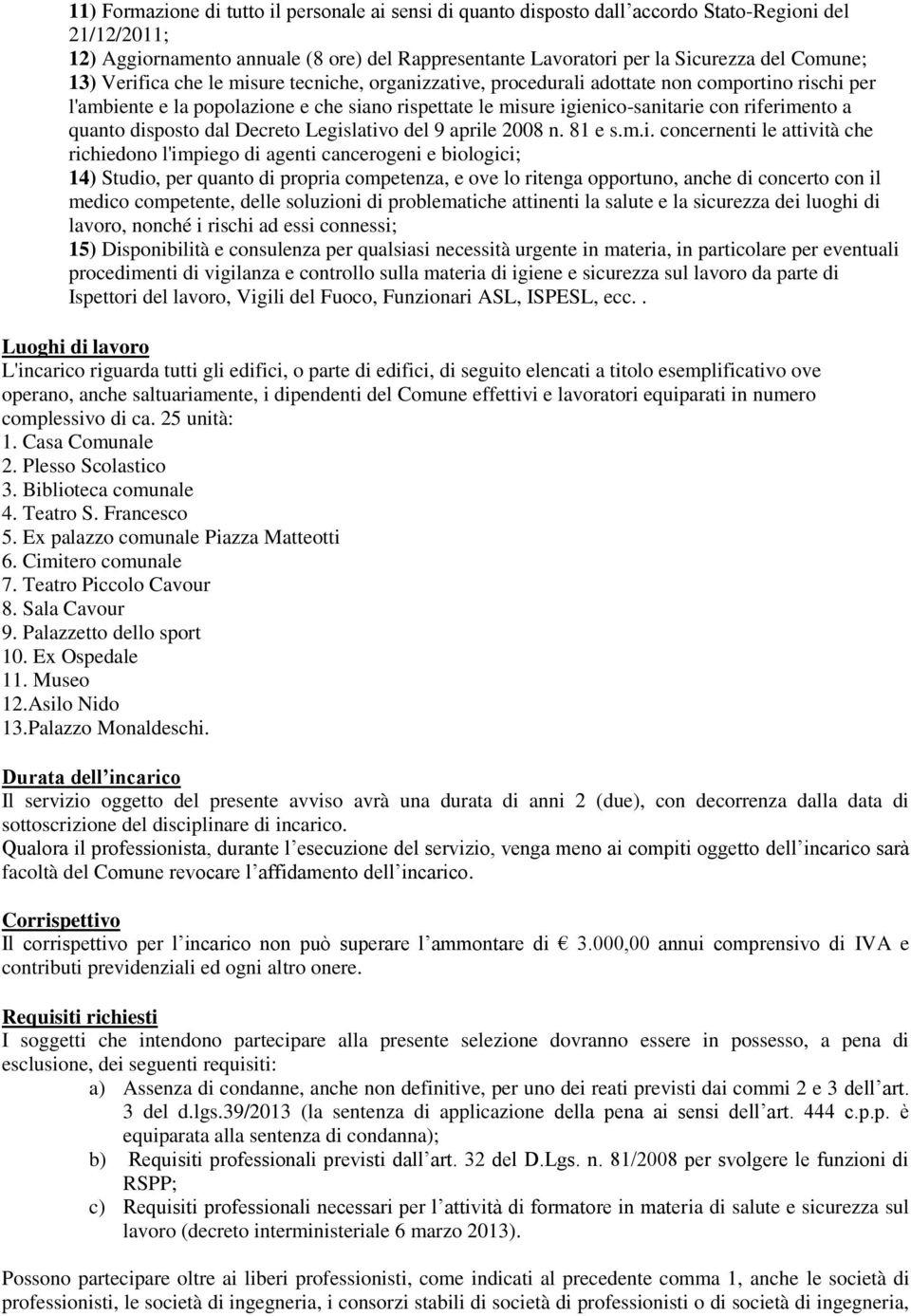 riferimento a quanto disposto dal Decreto Legislativo del 9 aprile 2008 n. 81 e s.m.i. concernenti le attività che richiedono l'impiego di agenti cancerogeni e biologici; 14) Studio, per quanto di