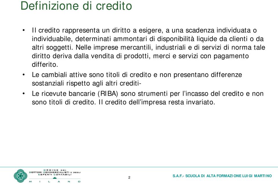 Nelle imprese mercantili, industriali e di servizi di norma tale diritto deriva dalla vendita di prodotti, merci e servizi con pagamento differito.