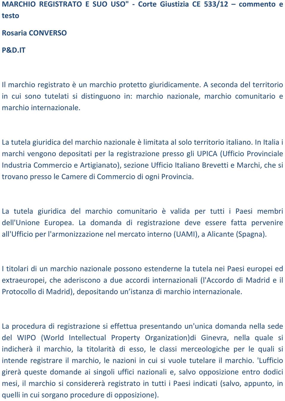 La tutela giuridica del marchio nazionale è limitata al solo territorio italiano.