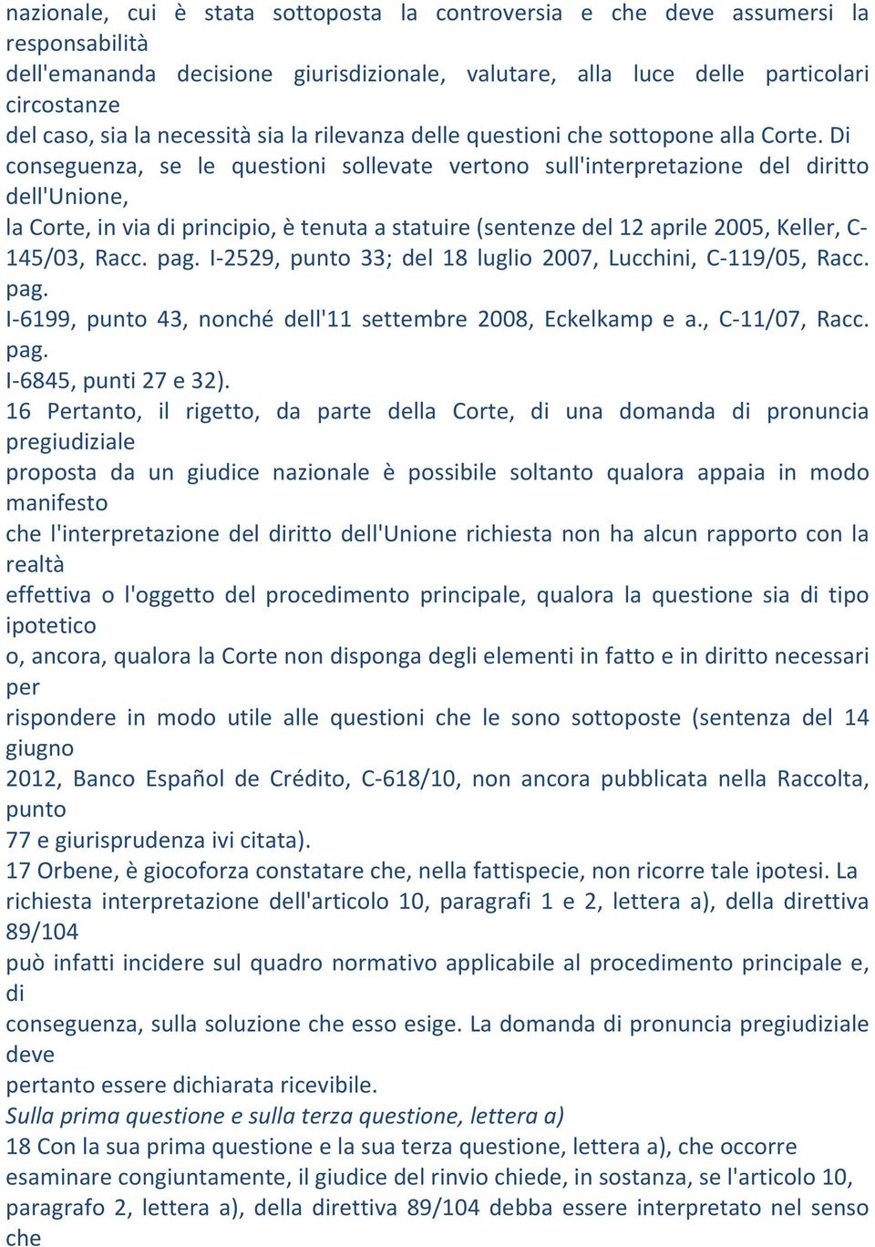 Di conseguenza, se le questioni sollevate vertono sull'interpretazione del diritto dell'unione, la Corte, in via di principio, è tenuta a statuire (sentenze del 12 aprile 2005, Keller, C 145/03, Racc.