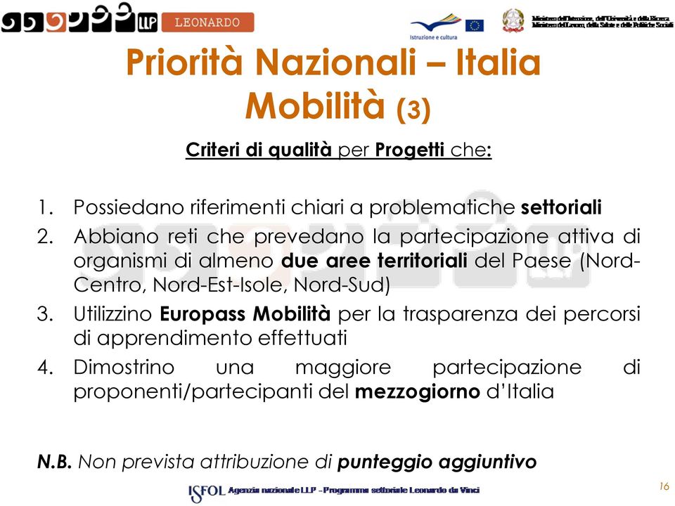 Abbiano reti che prevedano la partecipazione attiva di organismi di almeno due aree territoriali del Paese (Nord- Centro,