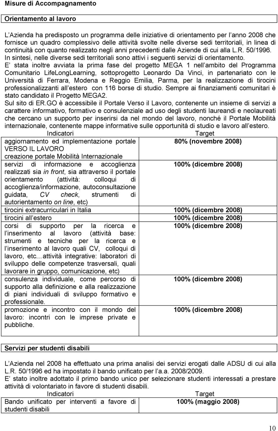 In sintesi, nelle diverse sedi territoriali sono attivi i seguenti servizi di orientamento.