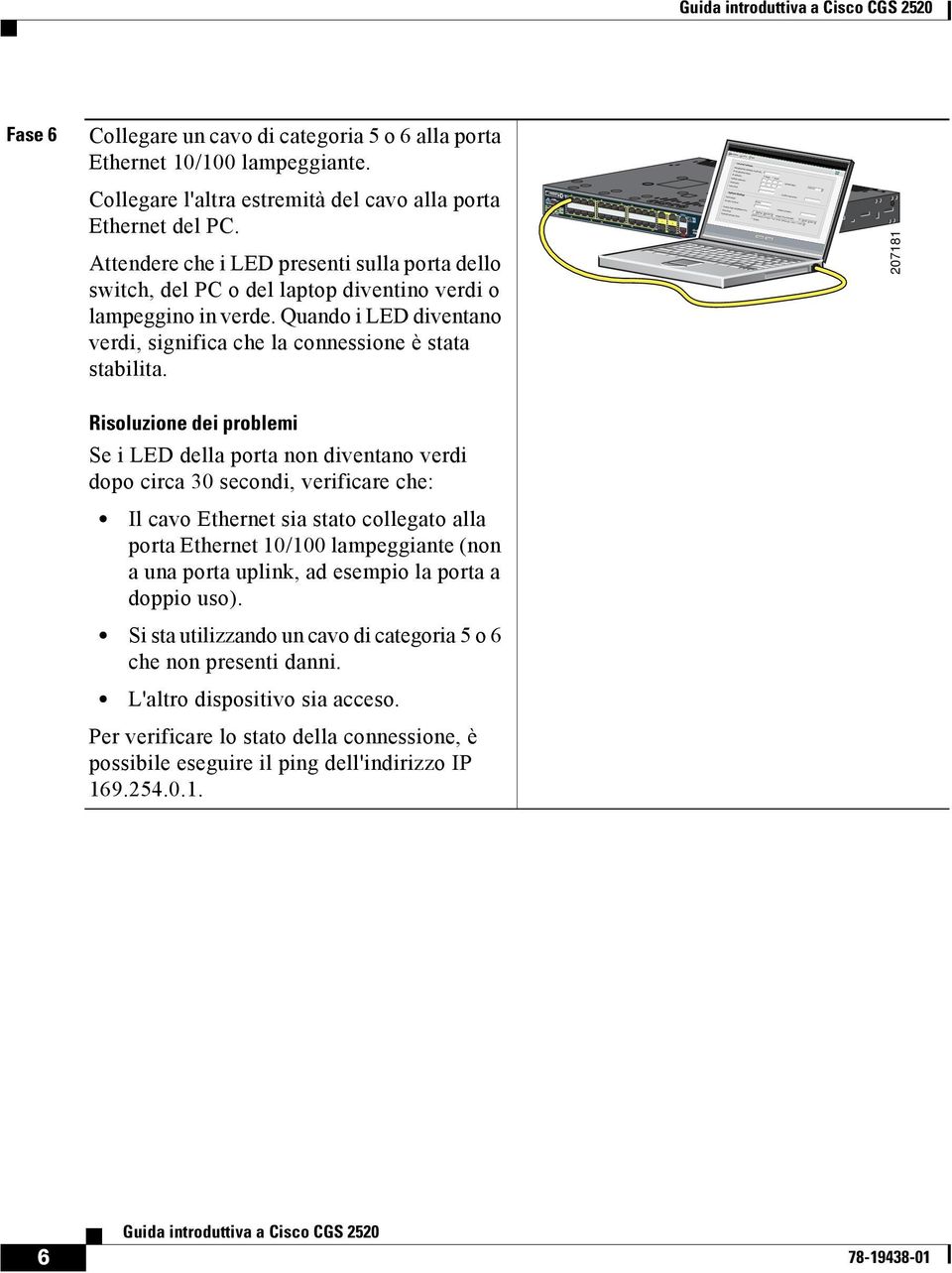 207181 Risoluzione dei problemi Se i LED della porta non diventano verdi dopo circa 30 secondi, verificare che: Il cavo Ethernet sia stato collegato alla porta Ethernet 10/100 lampeggiante (non a una