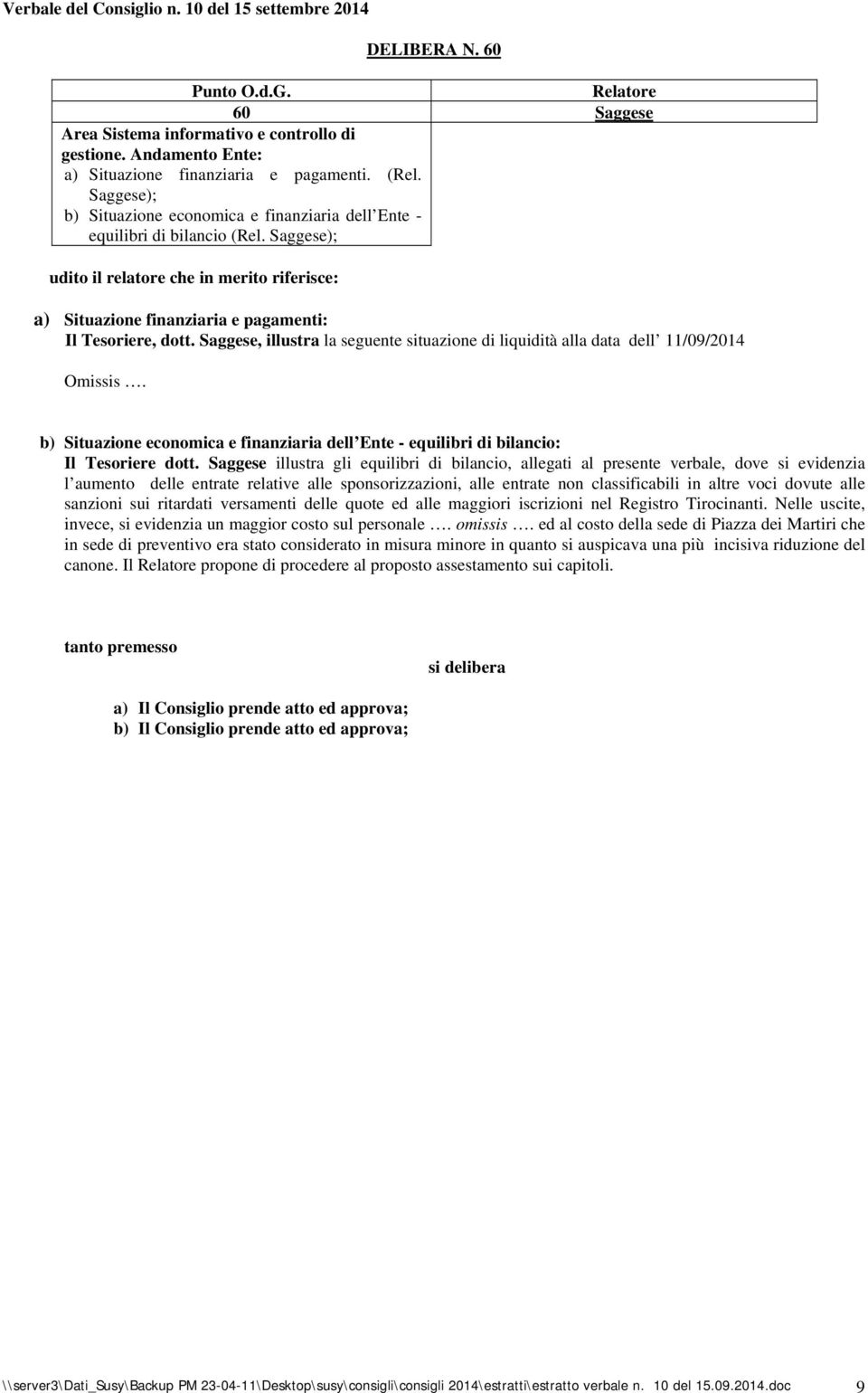 Saggese, illustra la seguente situazione di liquidità alla data dell 11/09/2014 Omissis. b) Situazione economica e finanziaria dell Ente - equilibri di bilancio: Il Tesoriere dott.