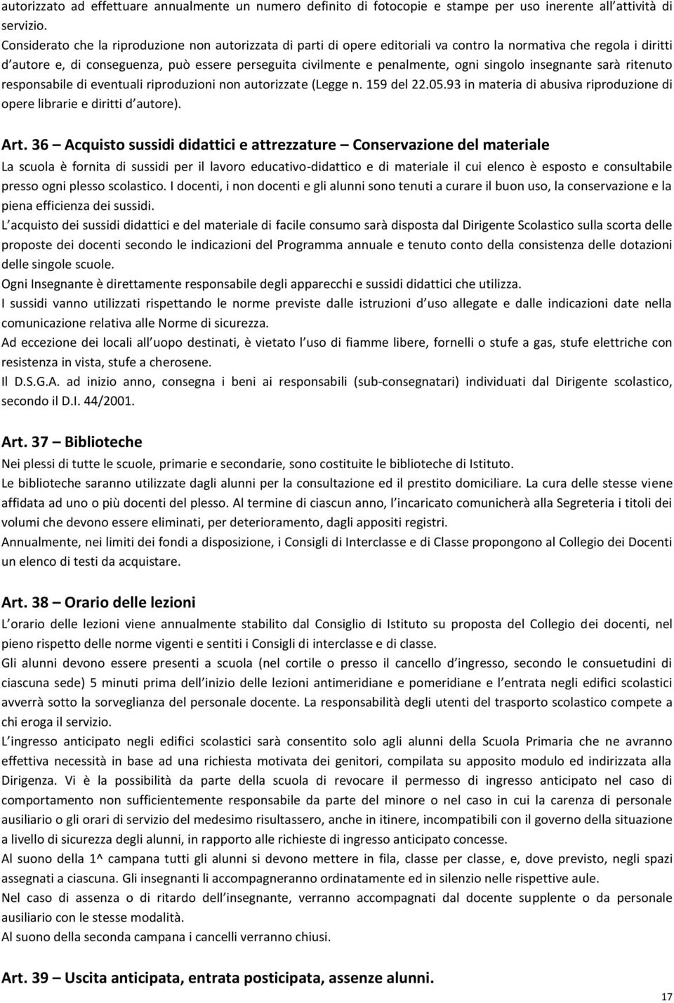 ogni singolo insegnante sarà ritenuto responsabile di eventuali riproduzioni non autorizzate (Legge n. 159 del 22.05.93 in materia di abusiva riproduzione di opere librarie e diritti d autore). Art.