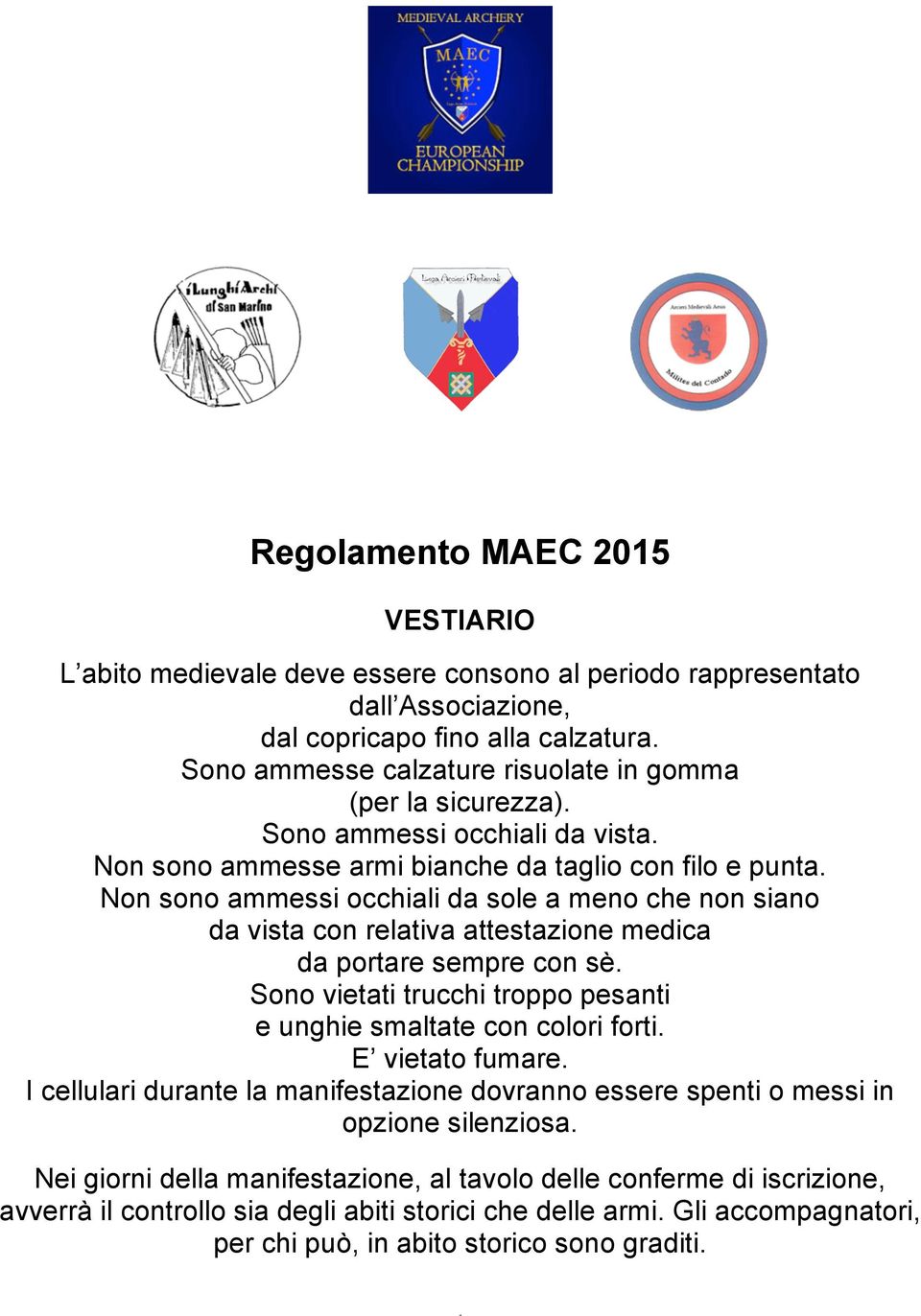 Non sono ammessi occhiali da sole a meno che non siano da vista con relativa attestazione medica da portare sempre con sè. Sono vietati trucchi troppo pesanti e unghie smaltate con colori forti.