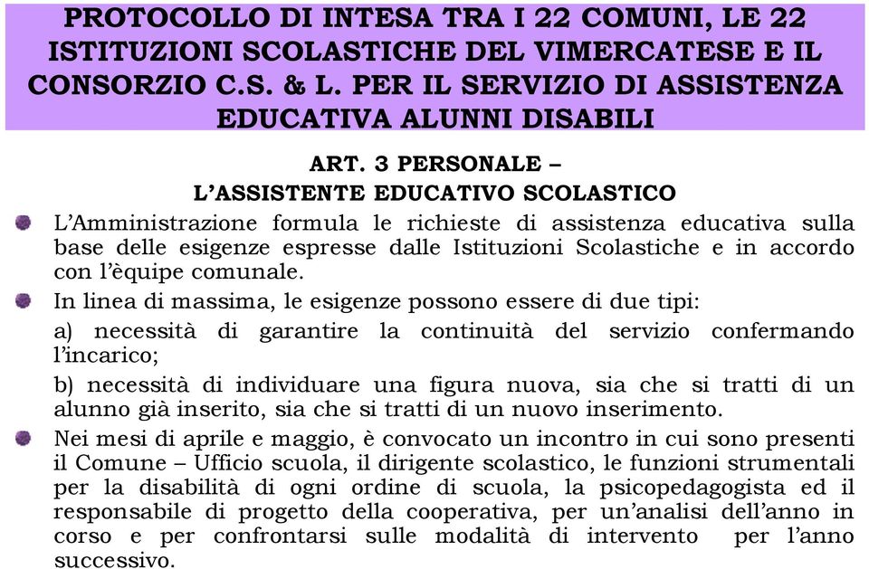 In linea di massima, le esigenze possono essere di due tipi: a) necessità di garantire la continuità del servizio confermando l incarico; b) necessità di individuare una figura nuova, sia che si