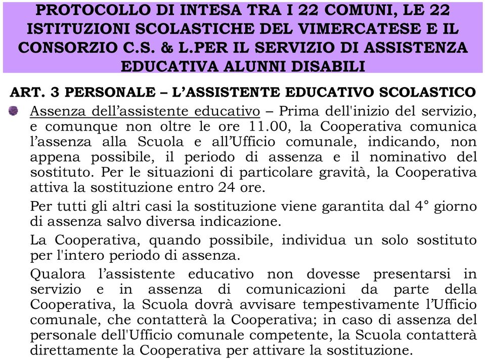 Per le situazioni di particolare gravità, la Cooperativa attiva la sostituzione entro 24 ore.