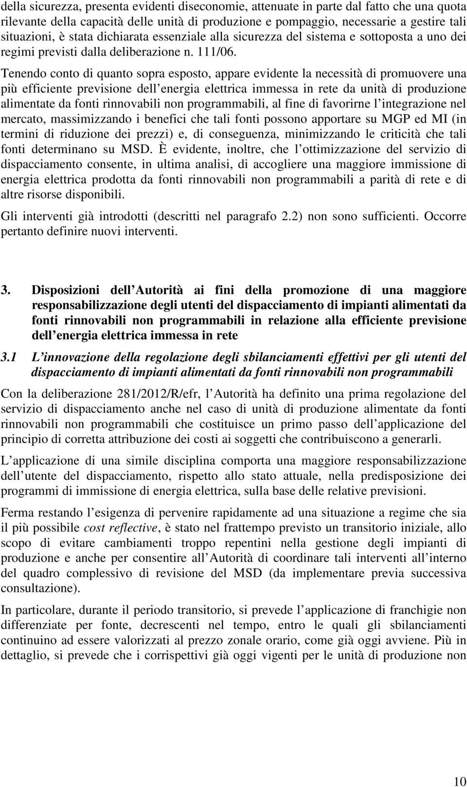 Tenendo conto di quanto sopra esposto, appare evidente la necessità di promuovere una più efficiente previsione dell energia elettrica immessa in rete da unità di produzione alimentate da fonti