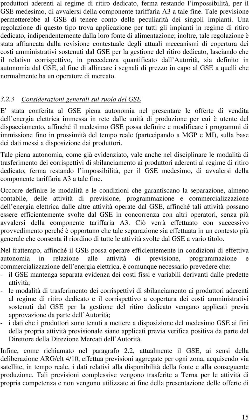 Una regolazione di questo tipo trova applicazione per tutti gli impianti in regime di ritiro dedicato, indipendentemente dalla loro fonte di alimentazione; inoltre, tale regolazione è stata