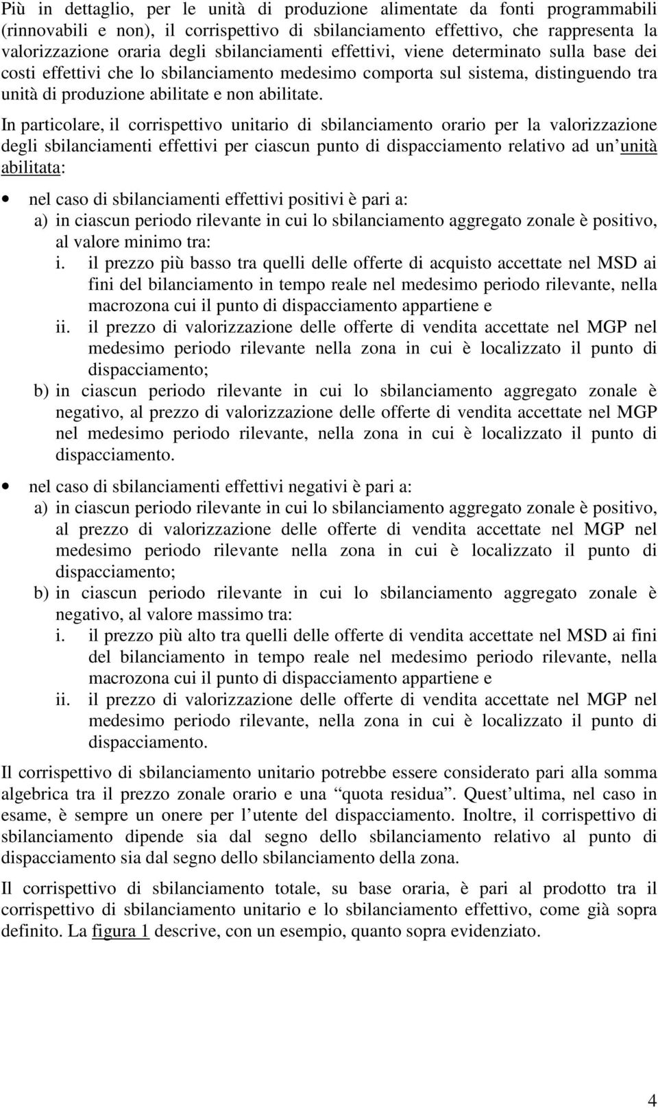 In particolare, il corrispettivo unitario di sbilanciamento orario per la valorizzazione degli sbilanciamenti effettivi per ciascun punto di dispacciamento relativo ad un unità abilitata: nel caso di