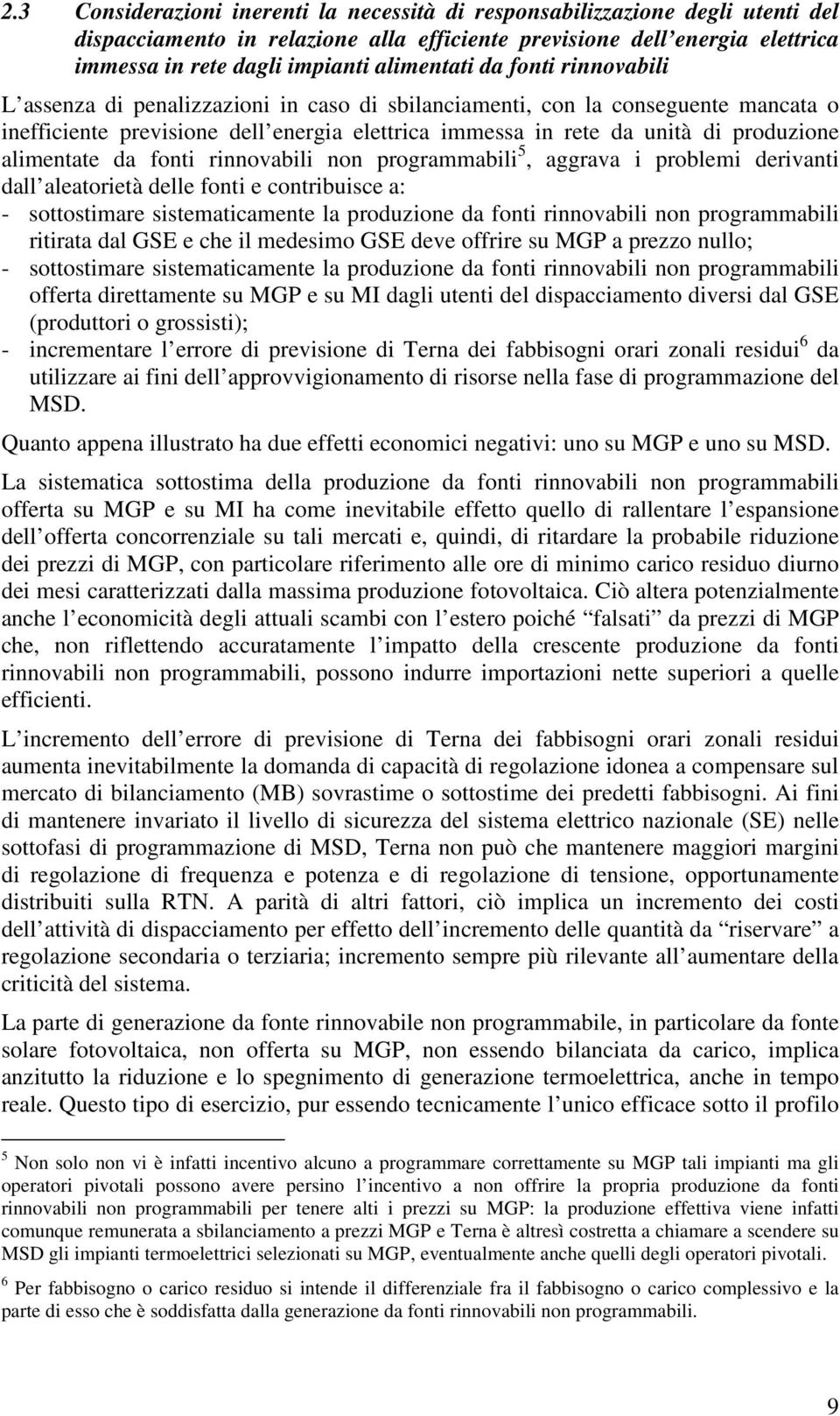 produzione alimentate da fonti rinnovabili non programmabili 5, aggrava i problemi derivanti dall aleatorietà delle fonti e contribuisce a: - sottostimare sistematicamente la produzione da fonti