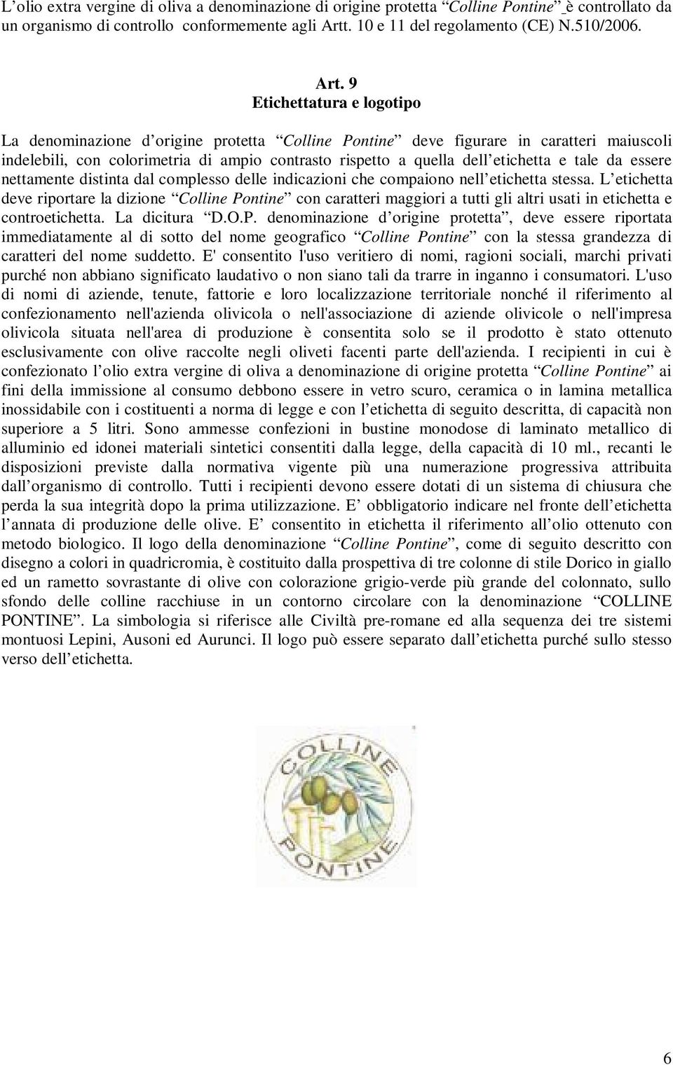 9 Etichettatura e logotipo La denominazione d origine protetta Colline Pontine deve figurare in caratteri maiuscoli indelebili, con colorimetria di ampio contrasto rispetto a quella dell etichetta e