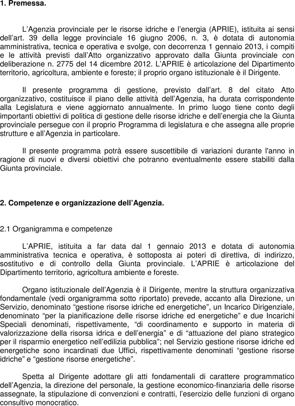 deliberazione n. 2775 del 14 dicembre 2012. L APRIE è articolazione del Dipartimento territorio, agricoltura, ambiente e foreste; il proprio organo istituzionale è il Dirigente.