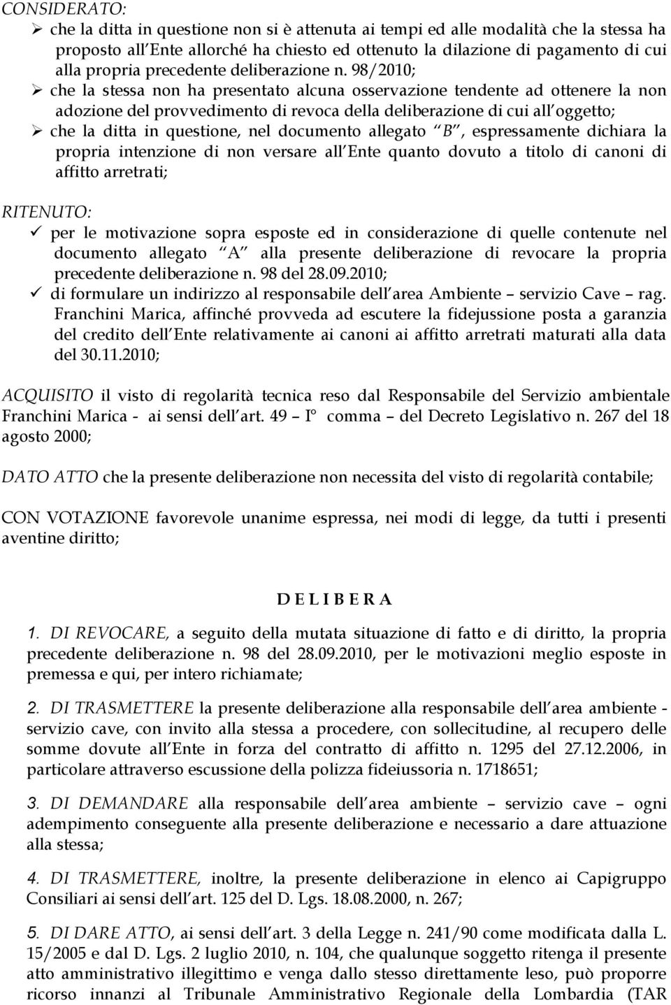 98/2010; che la stessa non ha presentato alcuna osservazione tendente ad ottenere la non adozione del provvedimento di revoca della deliberazione di cui all oggetto; che la ditta in questione, nel