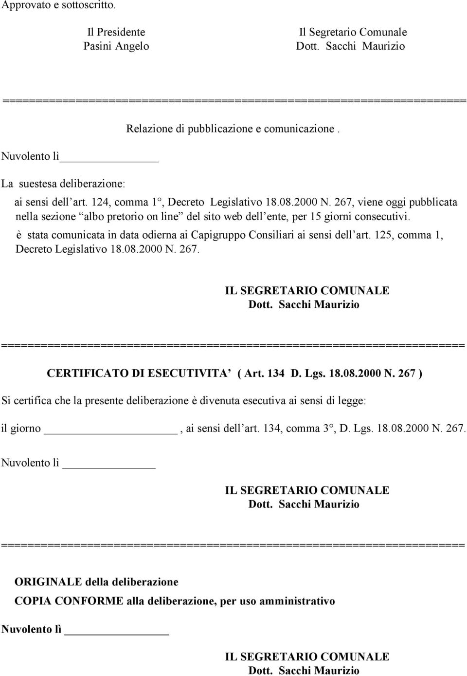 è stata comunicata in data odierna ai Capigruppo Consiliari ai sensi dell art. 125, comma 1, Decreto Legislativo 18.08.2000 N. 267. IL SEGRETARIO COMUNALE Dott.