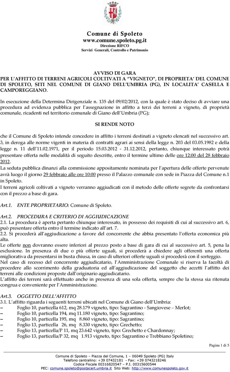 135 del 09/02/2012, con la quale è stato deciso di avviare una procedura ad evidenza pubblica per l assegnazione in affitto a terzi dei terreni a vigneto, di proprietà comunale, ricadenti nel