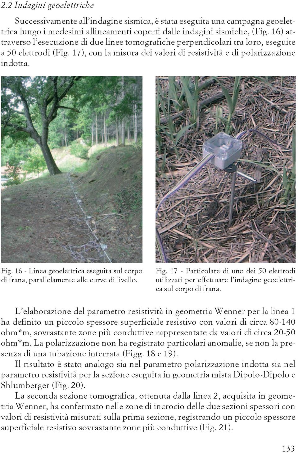 16 - Linea geoelettrica eseguita sul corpo di frana, parallelamente alle curve di livello. Fig.