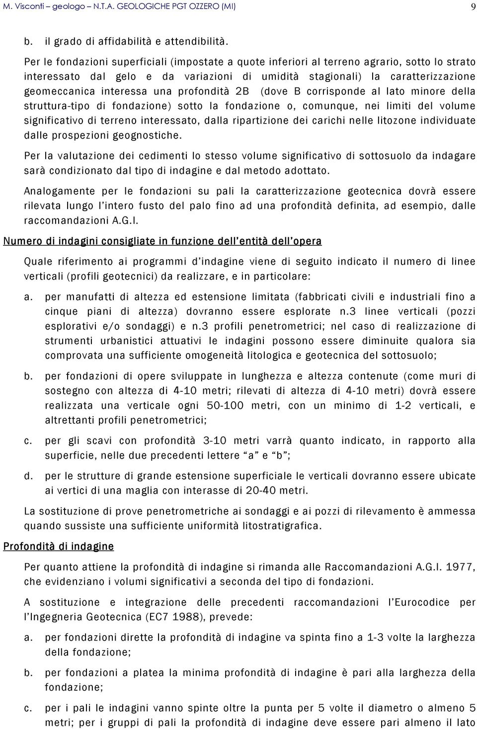 una profondità 2B (dove B corrisponde al lato minore della struttura-tipo di fondazione) sotto la fondazione o, comunque, nei limiti del volume significativo di terreno interessato, dalla