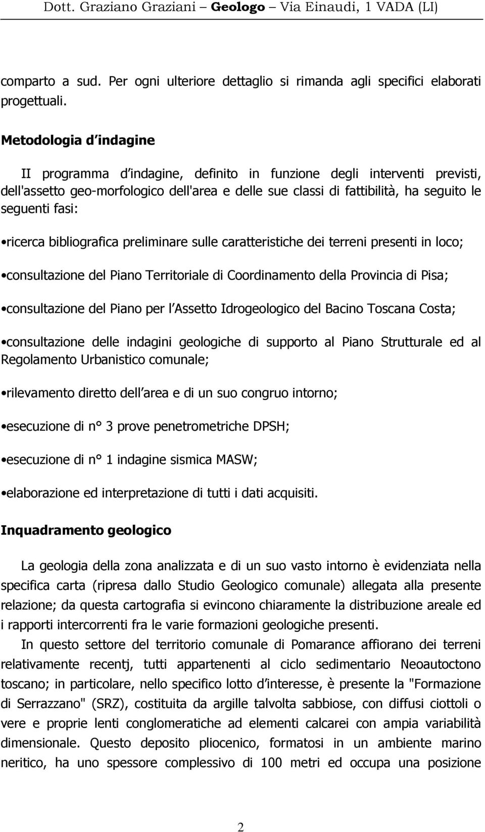ricerca bibliografica preliminare sulle caratteristiche dei terreni presenti in loco; consultazione del Piano Territoriale di Coordinamento della Provincia di Pisa; consultazione del Piano per l