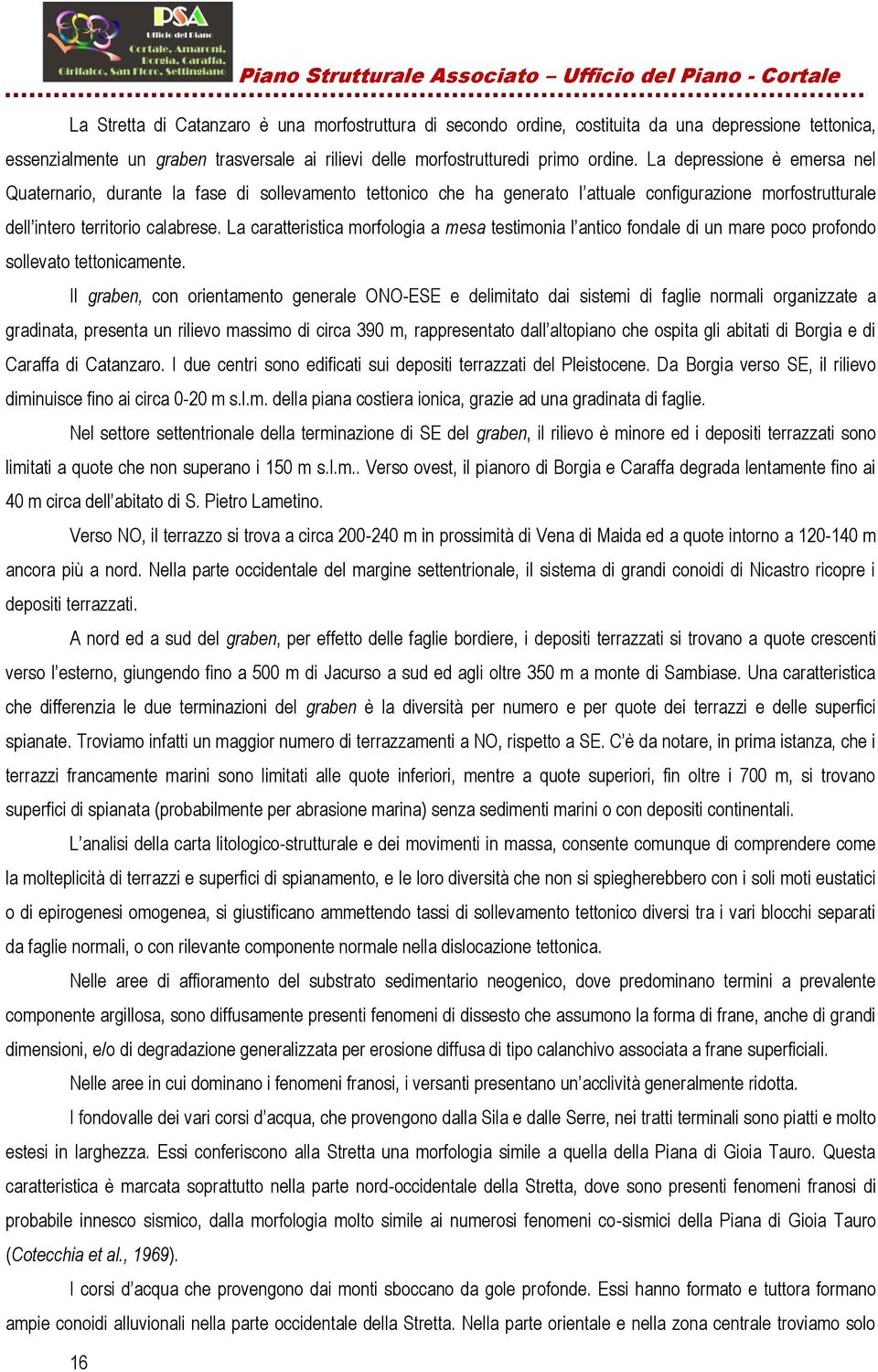 La caratteristica morfologia a mesa testimonia l antico fondale di un mare poco profondo sollevato tettonicamente.