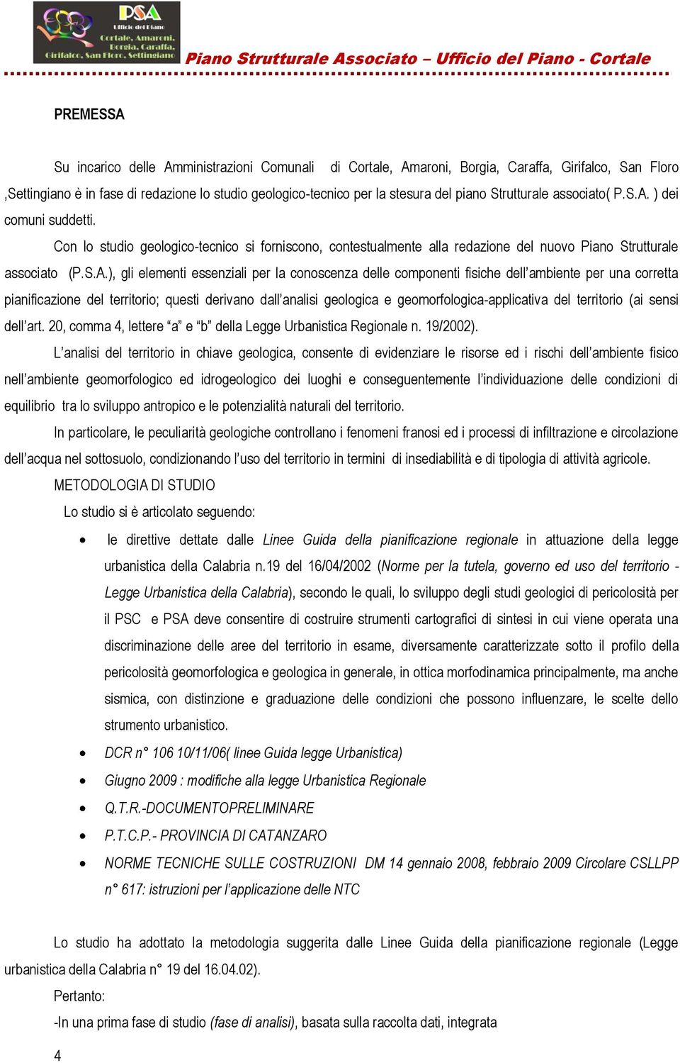 ) dei comuni suddetti. Con lo studio geologico-tecnico si forniscono, contestualmente alla redazione del nuovo Piano Strutturale associato (P.S.A.