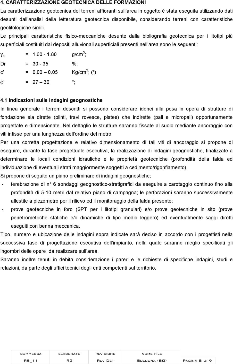 Le principali caratteristiche fisico-meccaniche desunte dalla bibliografia geotecnica per i litotipi più superficiali costituiti dai depositi alluvionali superficiali presenti nell area sono le