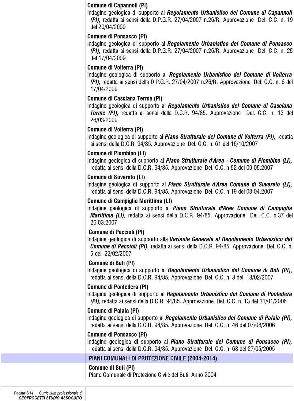 26/r. Approvazione Del. C.C. n. 25 del 17/04/2009 Comune di Volterra (PI) Indagine geologica di supporto al Regolamento Urbanistico del Comune di Volterra (PI), redatta ai sensi della D.P.G.R. 27/04/2007 n.